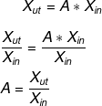 \dpi{100} \fn_phv X_{ut}=A*X_{in}\\ \\ \frac{X_{ut}}{X_{in}} = \frac{A*X_{in}}{X_{in}}\\ \\ A = \frac{X_{ut}}{X_{in}}